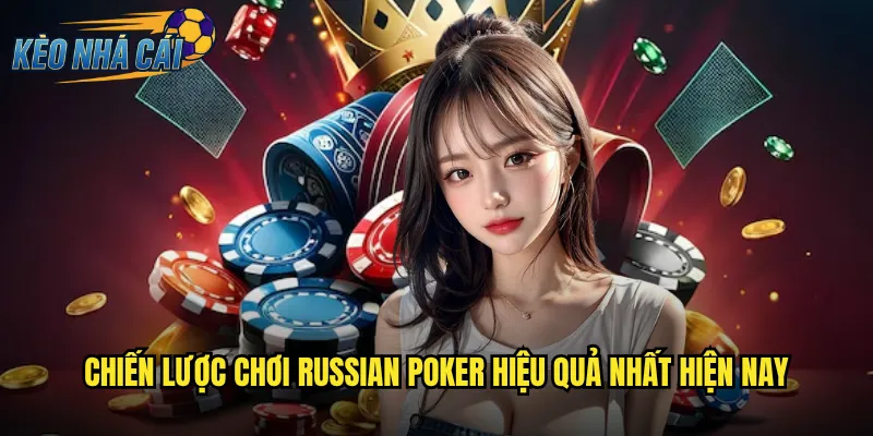 Chiến lược chơi Russian Poker hiệu quả nhất hiện nay