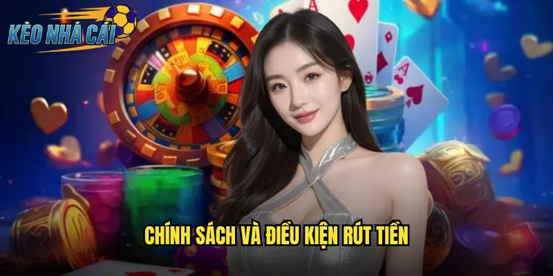 Chính Sách Và Điều Kiện Rút Tiền