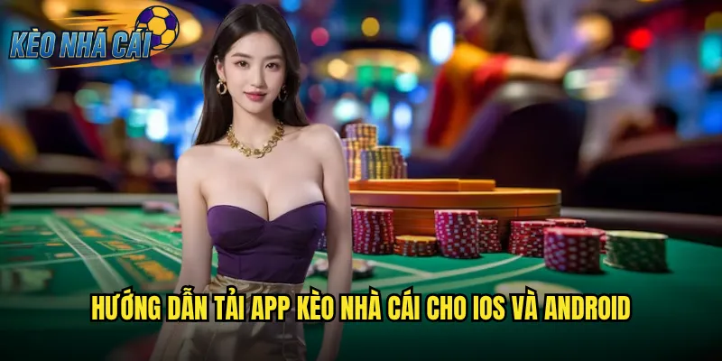 Hướng Dẫn Tải App Kèo Nhà Cái Cho iOS Và Android