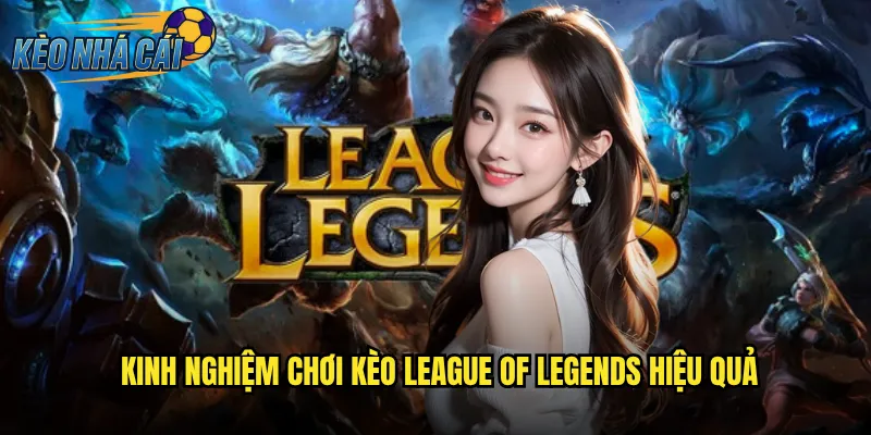 Kinh Nghiệm Chơi Kèo League Of Legends Hiệu Quả