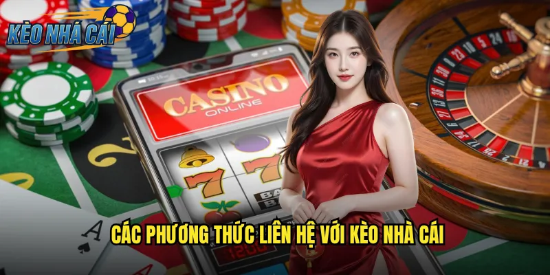Các Phương Thức Liên Hệ Với Kèo Nhà Cái